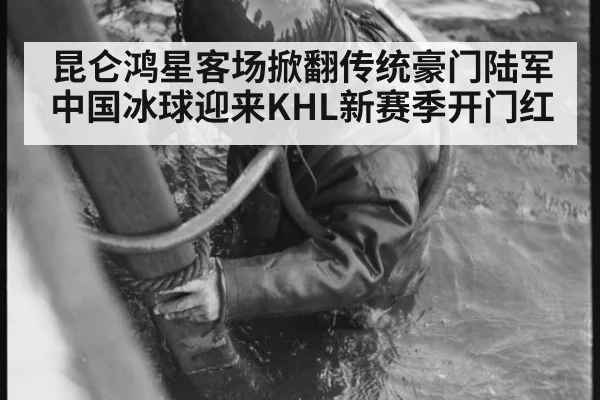 昆仑鸿星客场掀翻传统豪门陆军 中国冰球迎来KHL新赛季开门红