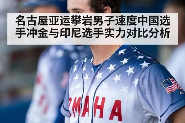 名古屋亚运攀岩男子速度中国选手冲金与印尼选手实力对比分析